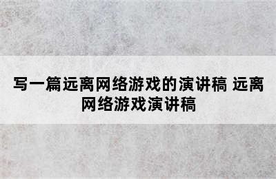 写一篇远离网络游戏的演讲稿 远离网络游戏演讲稿